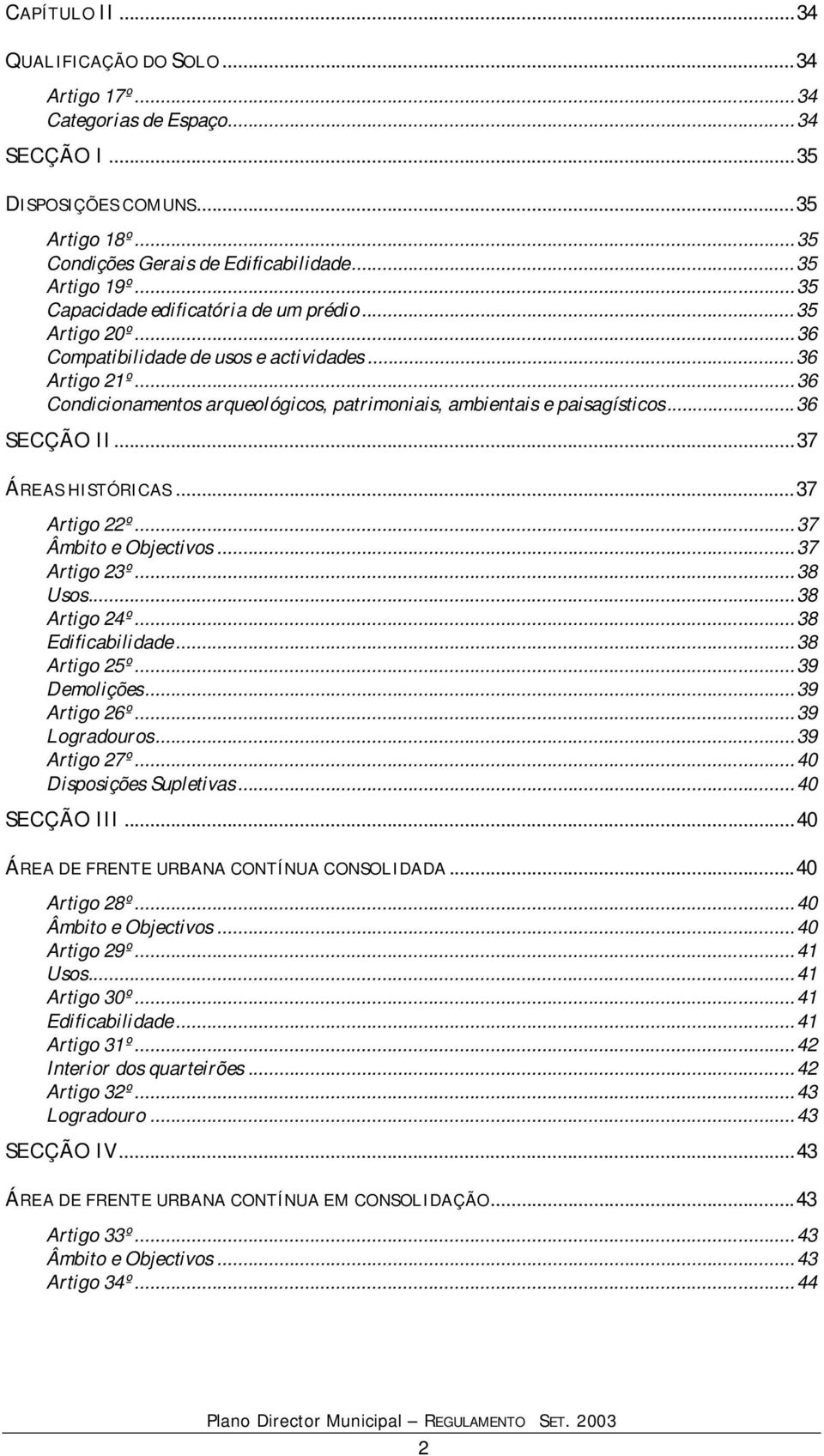 ..36 SECÇÃO II...37 ÁREAS HISTÓRICAS...37 Artigo 22º...37 Âmbito e Objectivos...37 Artigo 23º...38 Usos...38 Artigo 24º...38 Edificabilidade...38 Artigo 25º...39 Demolições...39 Artigo 26º.