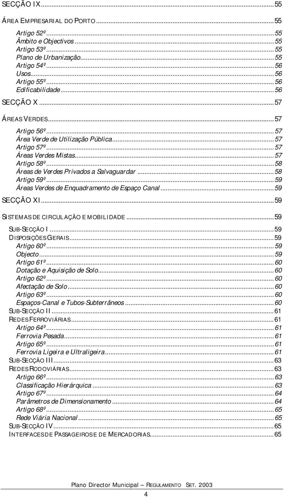 ..59 Áreas Verdes de Enquadramento de Espaço Canal...59 SECÇÃO XI...59 SISTEMAS DE CIRCULAÇÃO E MOBILIDADE...59 SUB-SECÇÃO I...59 DISPOSIÇÕES GERAIS...59 Artigo 60º...59 Objecto...59 Artigo 61º.