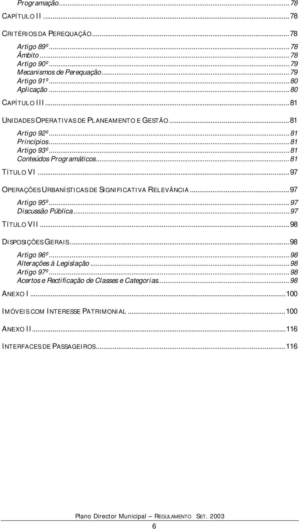 ..97 OPERAÇÕES URBANÍSTICAS DE SIGNIFICATIVA RELEVÂNCIA...97 Artigo 95º...97 Discussão Pública...97 TÍTULO VII...98 DISPOSIÇÕES GERAIS...98 Artigo 96º.