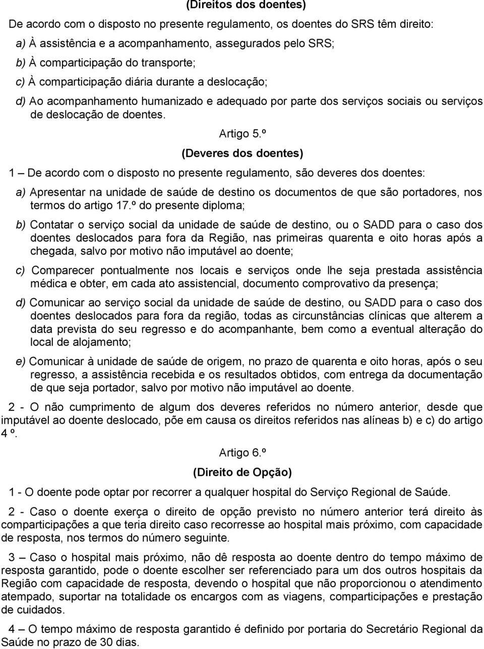 º (Deveres dos doentes) 1 De acordo com o disposto no presente regulamento, são deveres dos doentes: a) Apresentar na unidade de saúde de destino os documentos de que são portadores, nos termos do