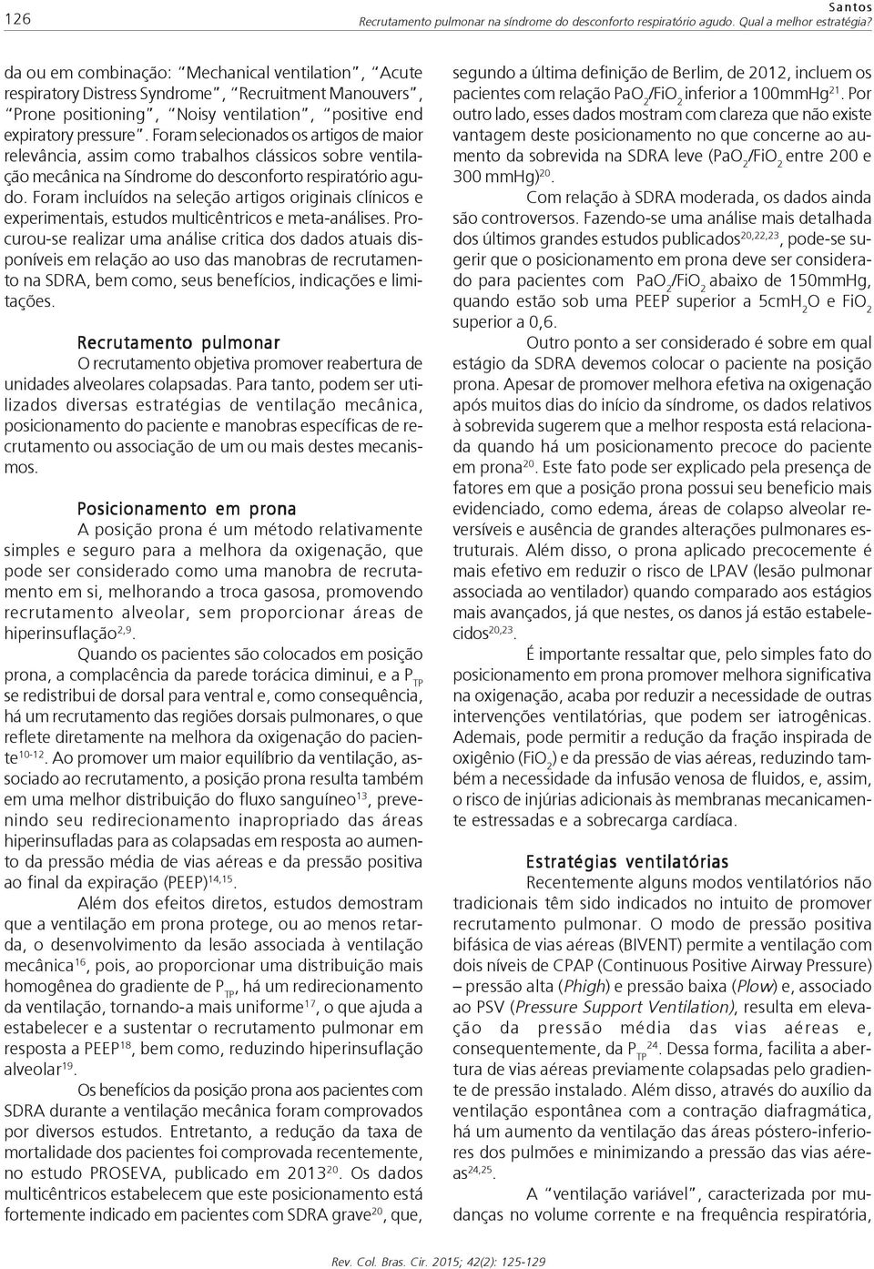 Foram selecionados os artigos de maior relevância, assim como trabalhos clássicos sobre ventilação mecânica na Síndrome do desconforto respiratório agudo.