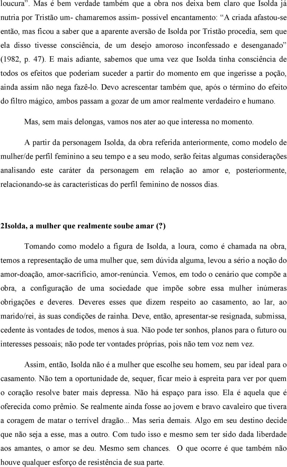 aversão de Isolda por Tristão procedia, sem que ela disso tivesse consciência, de um desejo amoroso inconfessado e desenganado (1982, p. 47).