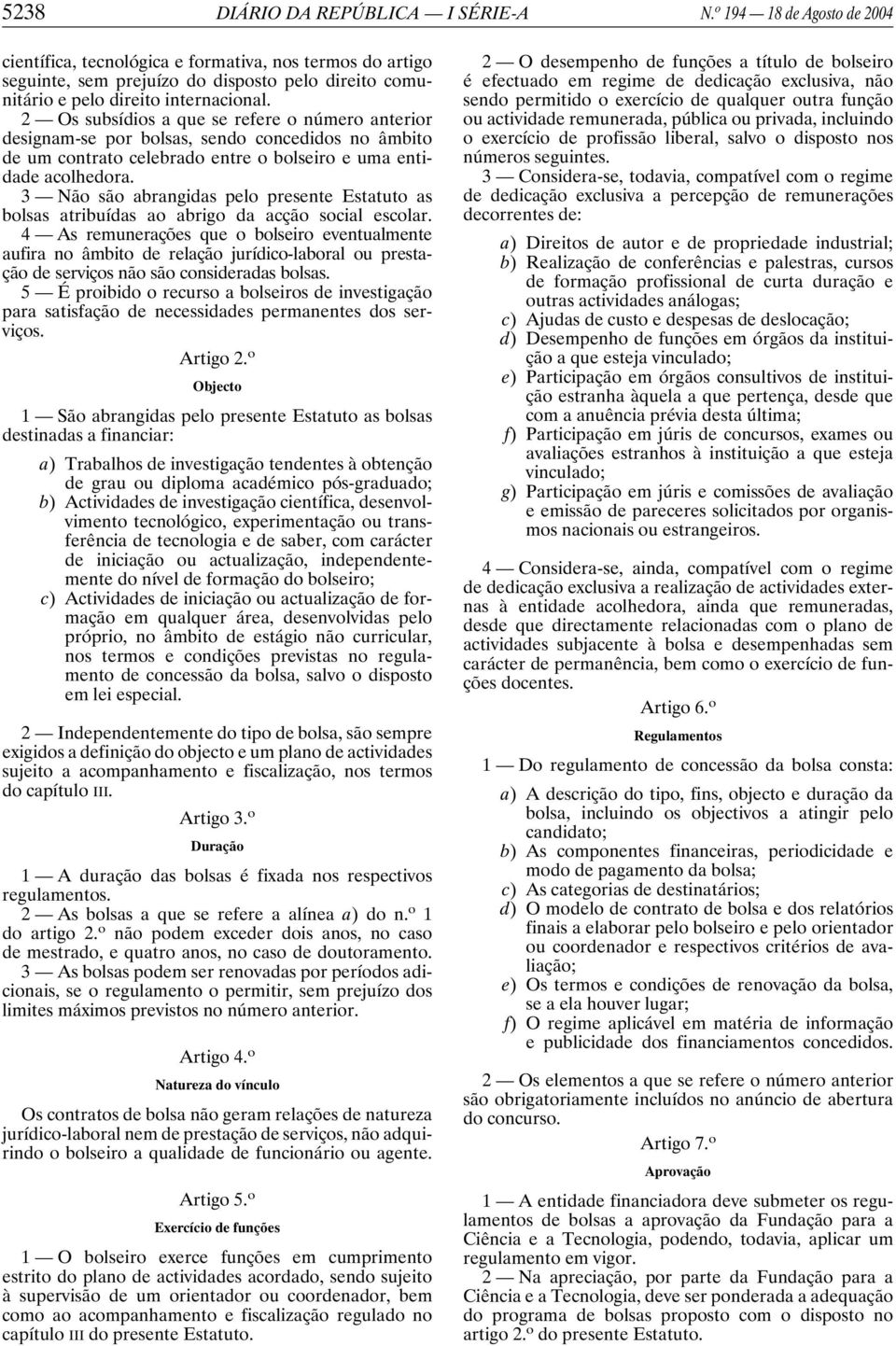 2 Os subsídios a que se refere o número anterior designam-se por bolsas, sendo concedidos no âmbito de um contrato celebrado entre o bolseiro e uma entidade acolhedora.