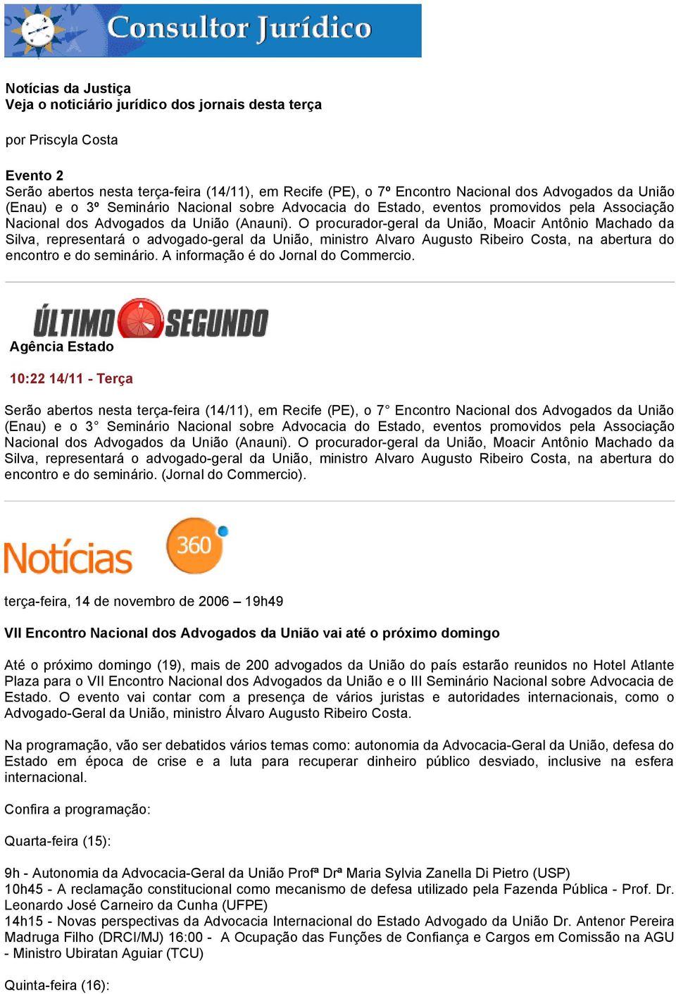 O procurador-geral da União, Moacir Antônio Machado da Silva, representará o advogado-geral da União, ministro Alvaro Augusto Ribeiro Costa, na abertura do encontro e do seminário.