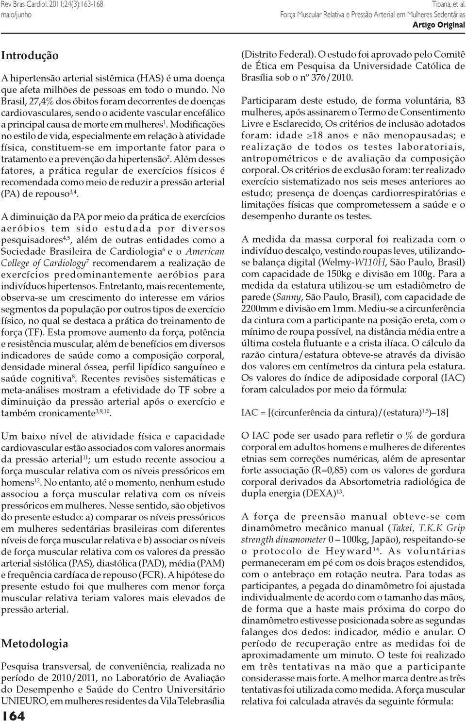 Modificações no estilo de vida, especialmente em relação à atividade física, constituem-se em importante fator para o tratamento e a prevenção da hipertensão 2.