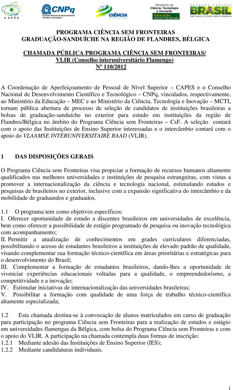 ao Ministério da Ciência, Tecnologia e Inovação MCTI, tornam pública abertura de processo de seleção de candidatos de instituições brasileiras a bolsas de graduação-sanduíche no exterior para estudo