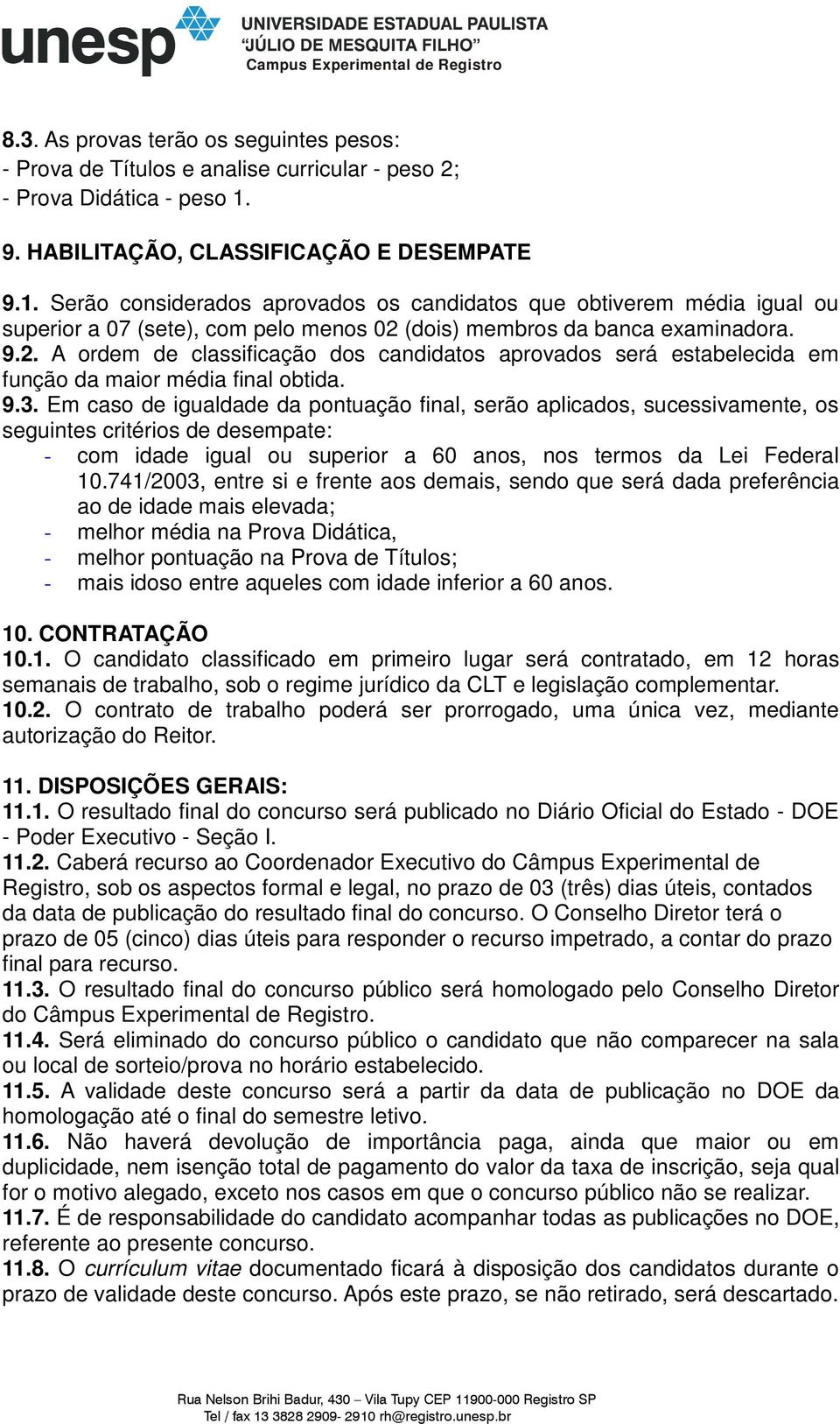 (dois) membros da banca examinadora. 9.2. A ordem de classificação dos candidatos aprovados será estabelecida em função da maior média final obtida. 9.3.