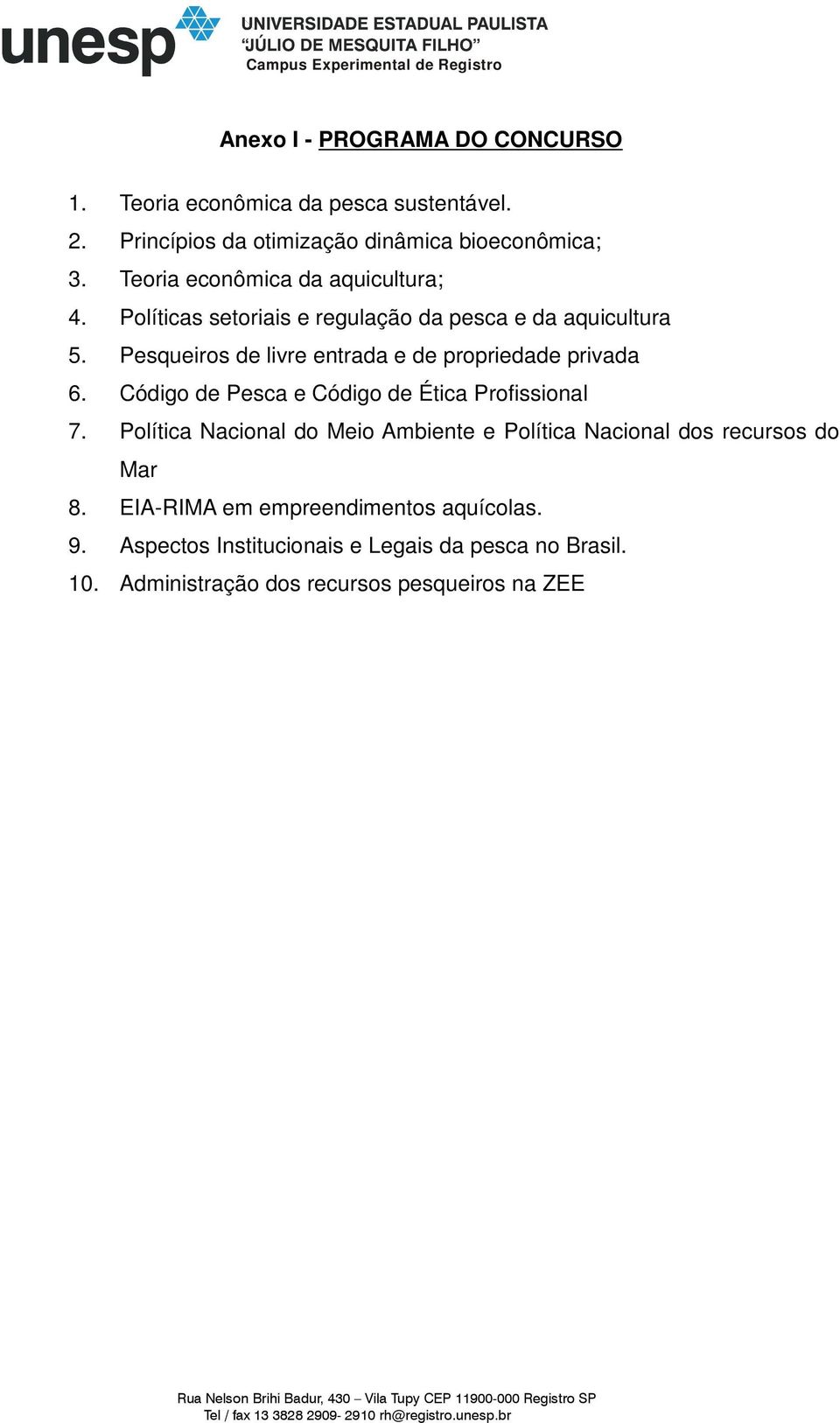 Pesqueiros de livre entrada e de propriedade privada 6. Código de Pesca e Código de Ética Profissional 7.