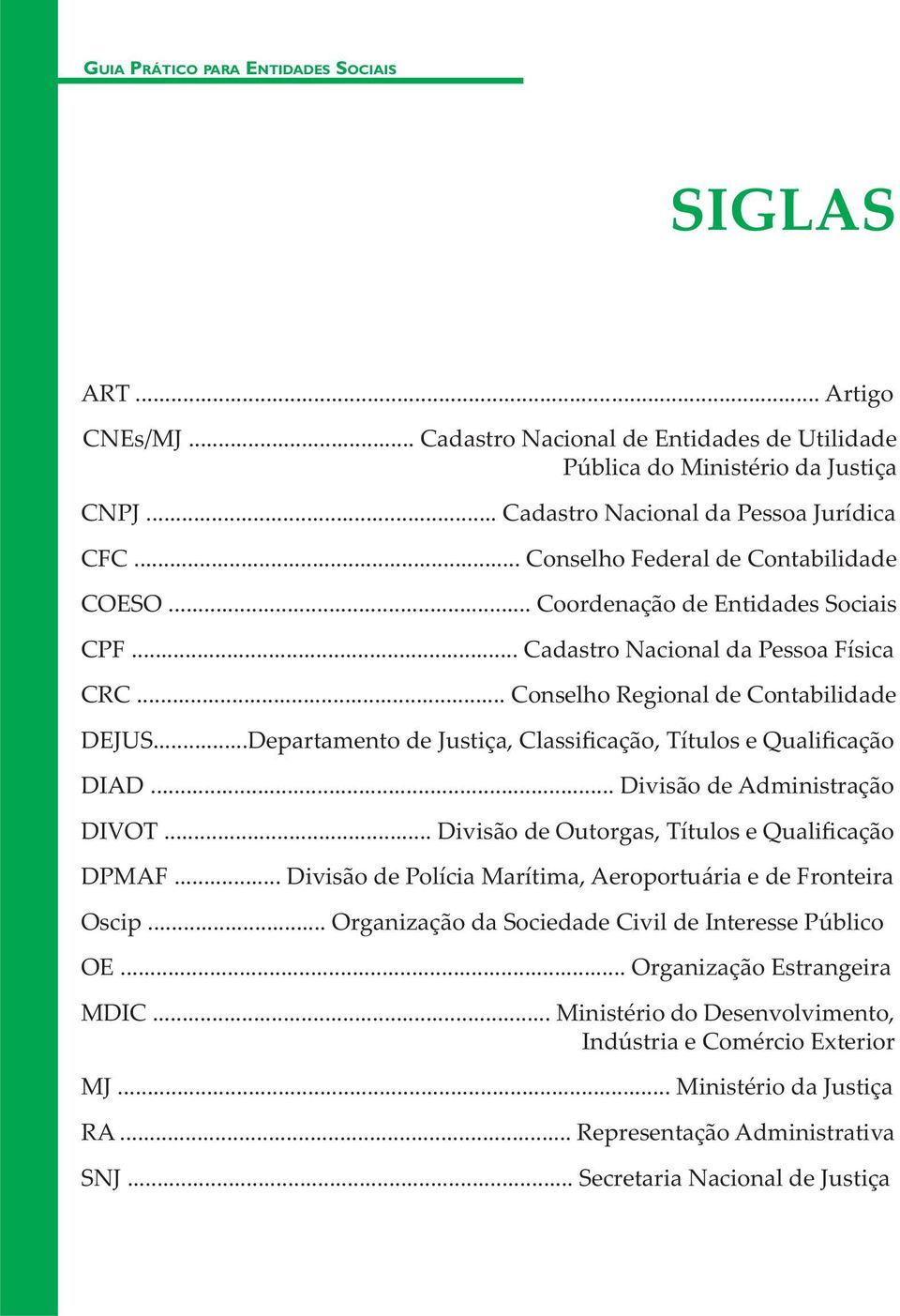 ..Departamento de Justiça, Classificação, Títulos e Qualificação DIAD... Divisão de Administração DIVOT... Divisão de Outorgas, Títulos e Qualificação DPMAF.