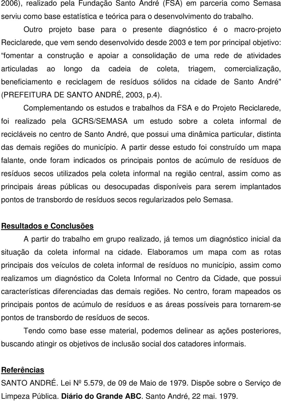 rede de atividades articuladas ao longo da cadeia de coleta, triagem, comercialização, beneficiamento e reciclagem de resíduos sólidos na cidade de Santo André (PREFEITURA DE SANTO ANDRÉ, 2003, p.4).