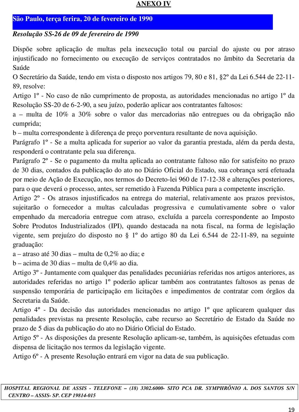 544 de 22-11- 89, resolve: Artigo 1º - No caso de não cumprimento de proposta, as autoridades mencionadas no artigo 1º da Resolução SS-20 de 6-2-90, a seu juízo, poderão aplicar aos contratantes