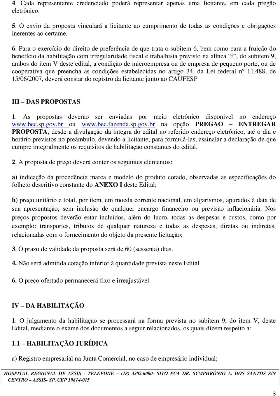 Para o exercício do direito de preferência de que trata o subitem 6, bem como para a fruição do benefício da habilitação com irregularidade fiscal e trabalhista previsto na alínea f, do subitem 9,