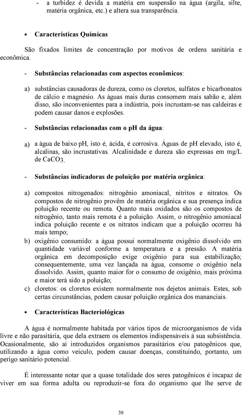 - Substâncias relacionadas com aspectos econômicos: a) substâncias causadoras de dureza, como os cloretos, sulfatos e bicarbonatos de cálcio e magnésio.