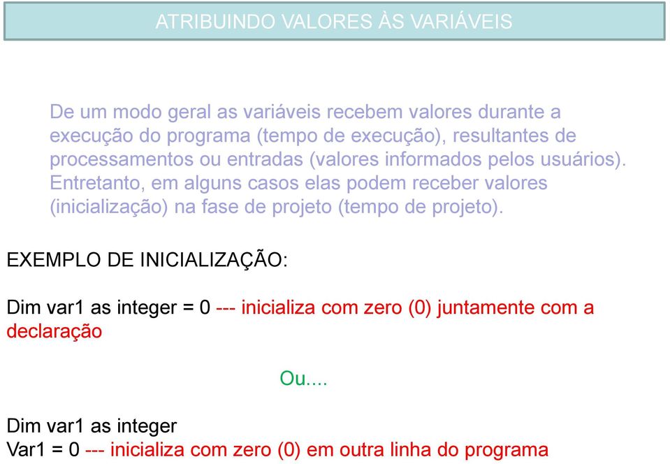 Entretanto, em alguns casos elas podem receber valores (inicialização) na fase de projeto (tempo de projeto).