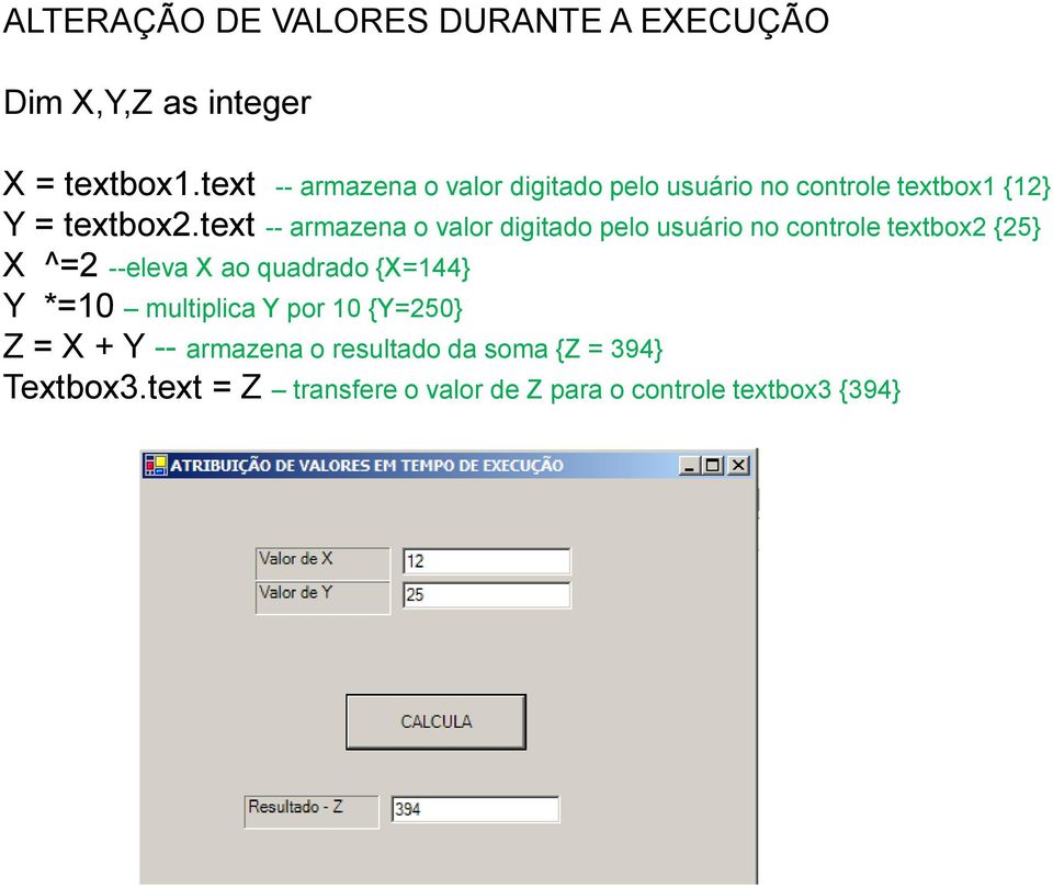 text -- armazena o valor digitado pelo usuário no controle textbox2 {25} X ^=2 --eleva X ao quadrado