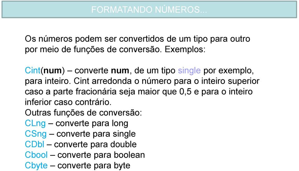 Cint arredonda o número para o inteiro superior caso a parte fracionária seja maior que 0,5 e para o inteiro inferior