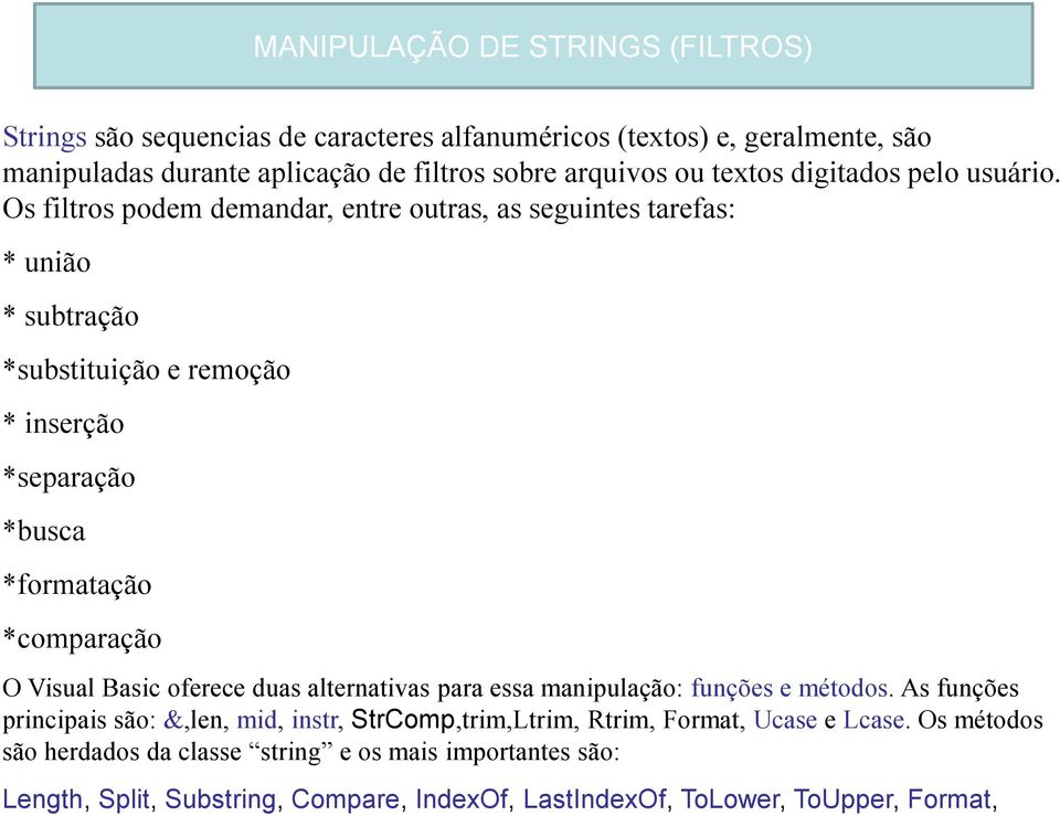 Os filtros podem demandar, entre outras, as seguintes tarefas: * união * subtração *substituição e remoção * inserção *separação *busca *formatação *comparação O Visual