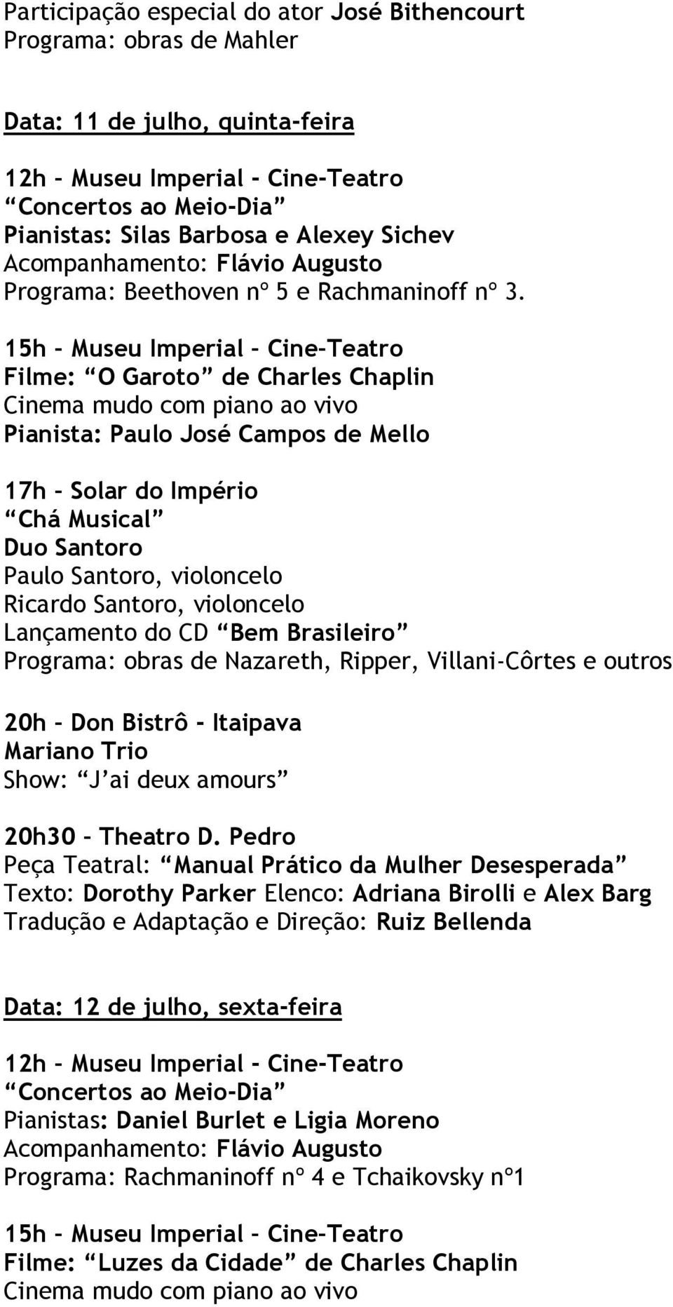 15h Museu Imperial Cine Teatro Filme: O Garoto de Charles Chaplin Cinema mudo com piano ao vivo Pianista: Paulo José Campos de Mello 17h Solar do Império Chá Musical Duo Santoro Paulo Santoro,