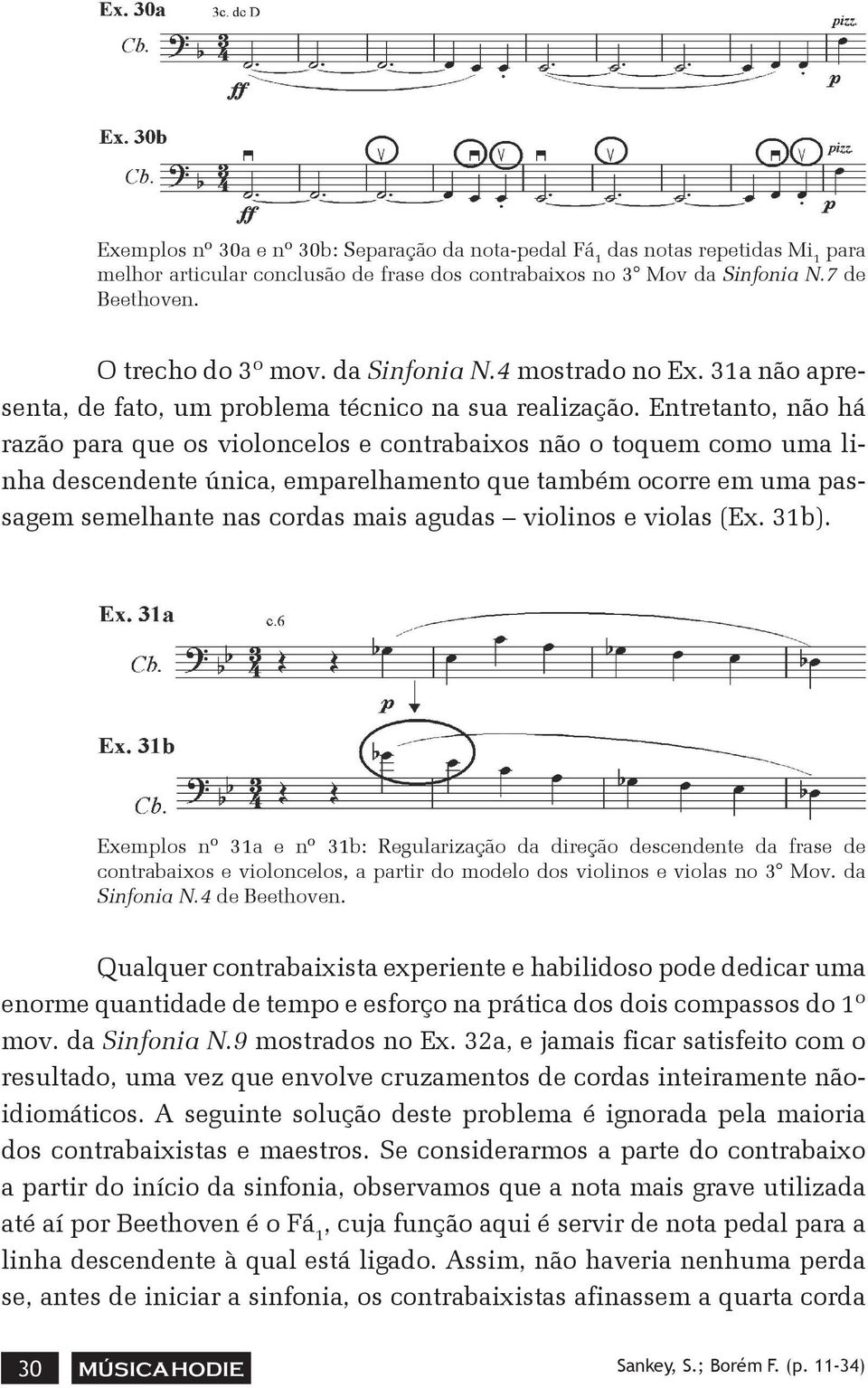 Entretanto, não há razão para que os violoncelos e contrabaixos não o toquem como uma linha descendente única, emparelhamento que também ocorre em uma passagem semelhante nas cordas mais agudas