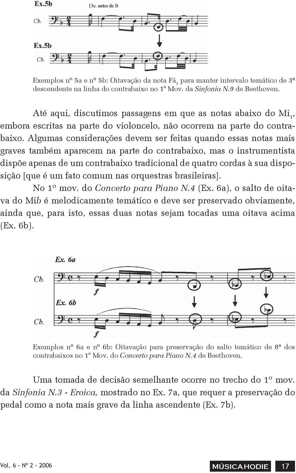 Algumas considerações devem ser feitas quando essas notas mais graves também aparecem na parte do contrabaixo, mas o instrumentista dispõe apenas de um contrabaixo tradicional de quatro cordas à sua