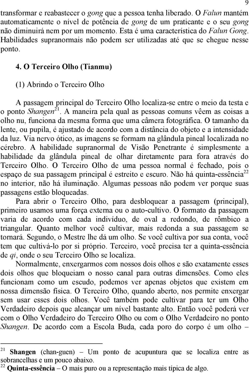 O Terceiro Olho (Tianmu) (1) Abrindo o Terceiro Olho A passagem principal do Terceiro Olho localiza-se entre o meio da testa e o ponto Shangen 21.