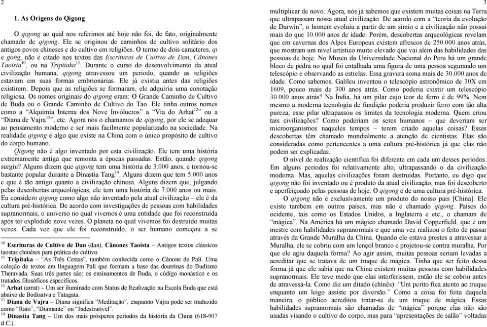 O termo de dois caracteres, qi e gong, não é citado nos textos das Escrituras de Cultivo de Dan, Cânones Taoista 10, ou na Tripitaka 11.