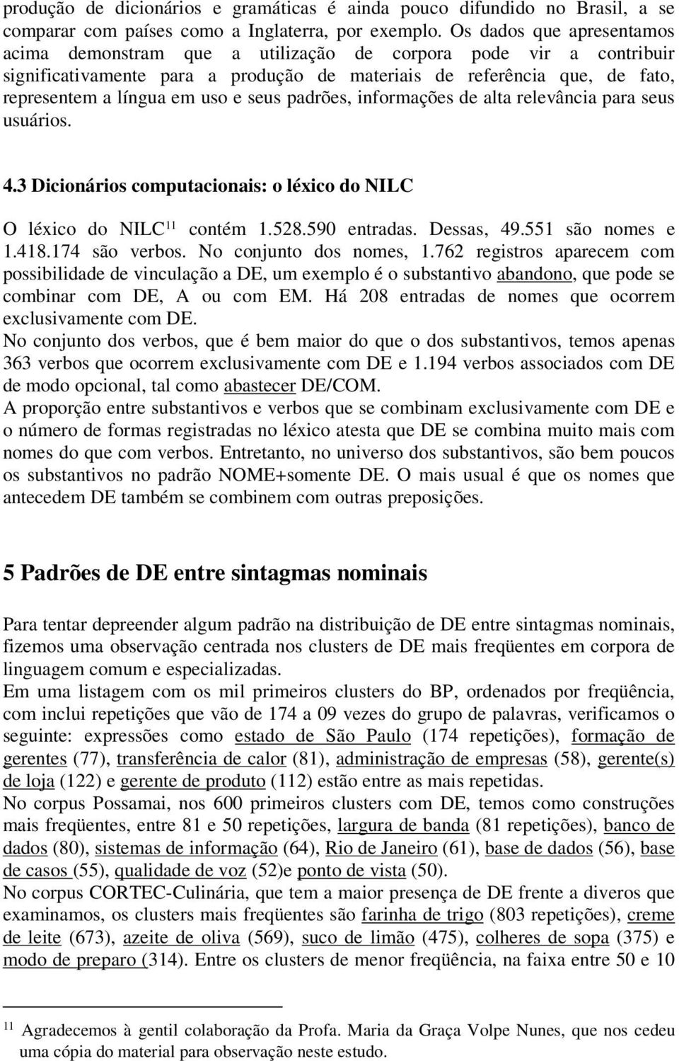 seus padrões, informações de alta relevância para seus usuários. 4.3 Dicionários computacionais: o léxico do NILC O léxico do NILC 11 contém 1.528.590 entradas. Dessas, 49.551 são nomes e 1.418.