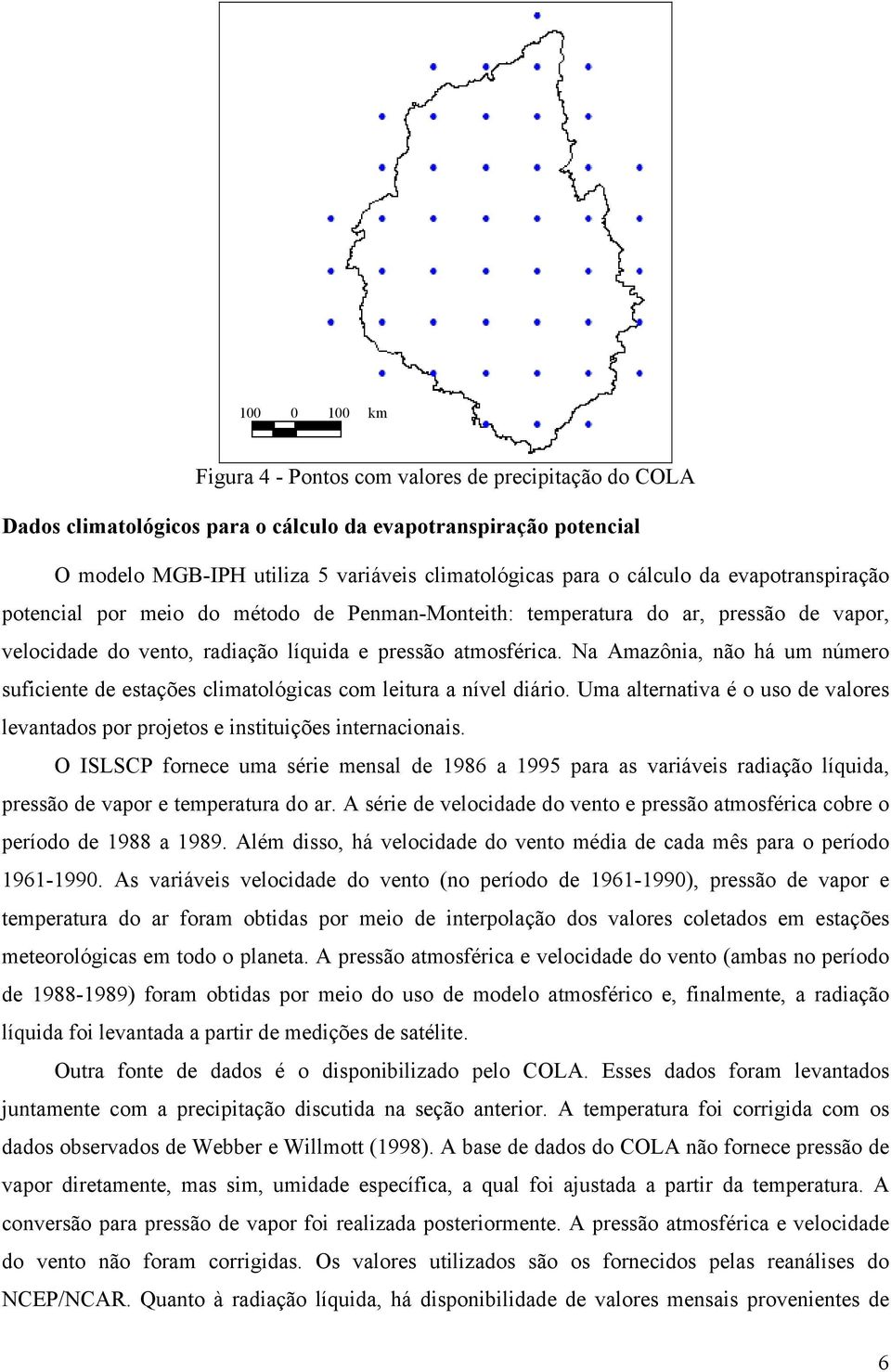 Na Amazônia, não há um número suficiente de estações climatológicas com leitura a nível diário. Uma alternativa é o uso de valores levantados por projetos e instituições internacionais.