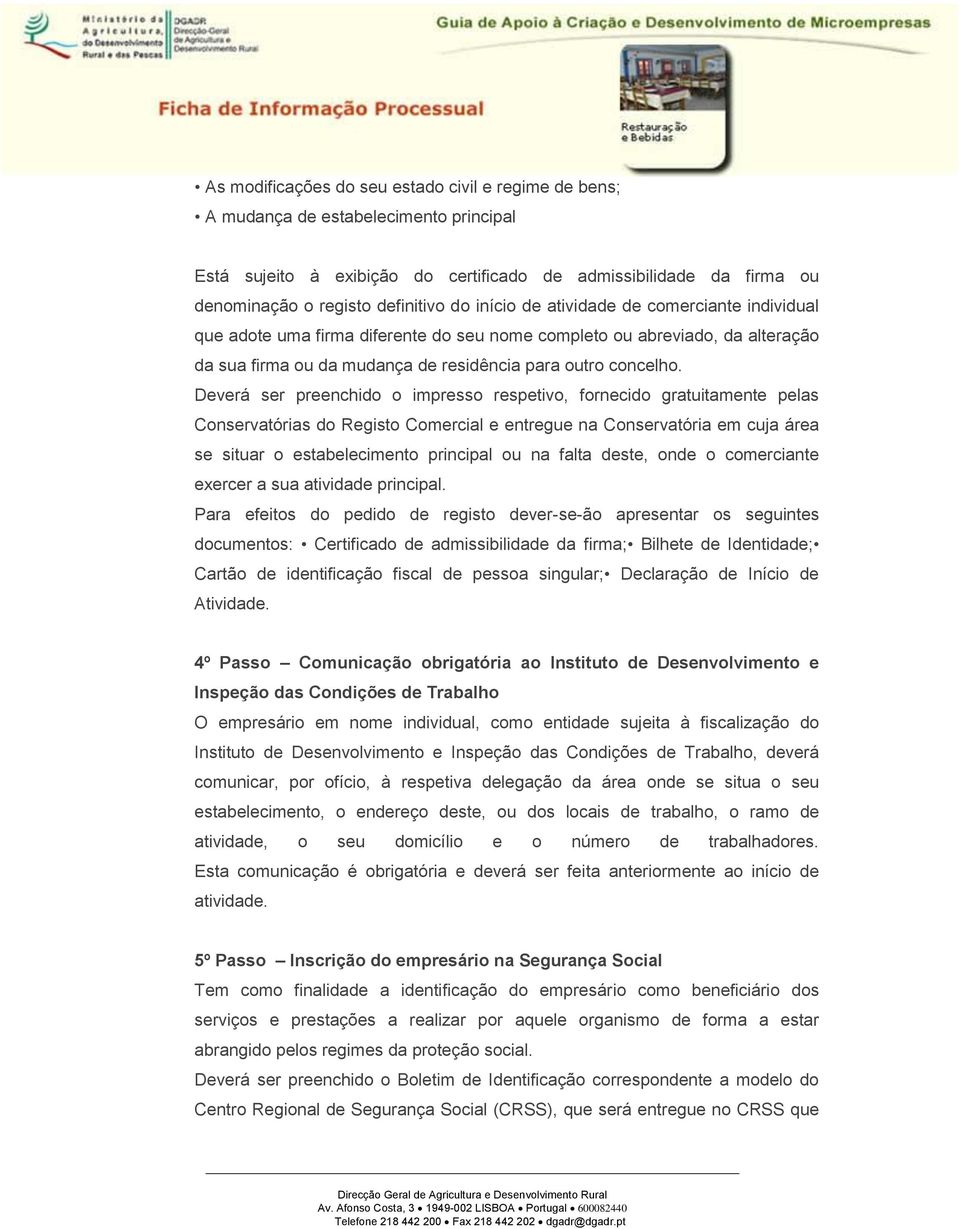 Deverá ser preenchido o impresso respetivo, fornecido gratuitamente pelas Conservatórias do Registo Comercial e entregue na Conservatória em cuja área se situar o estabelecimento principal ou na