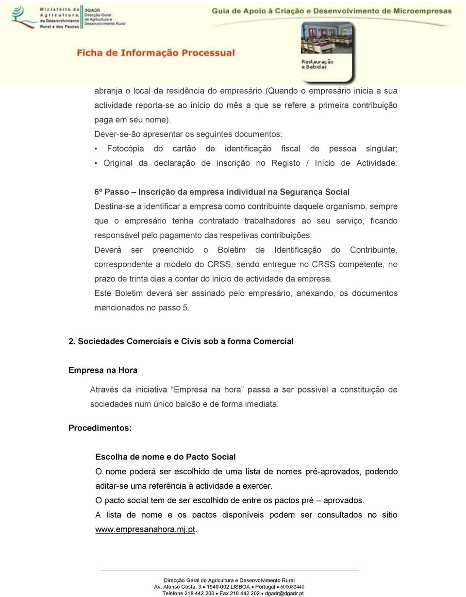 6º Passo Inscrição da empresa individual na Segurança Social Destina-se a identificar a empresa como contribuinte daquele organismo, sempre que o empresário tenha contratado trabalhadores ao seu