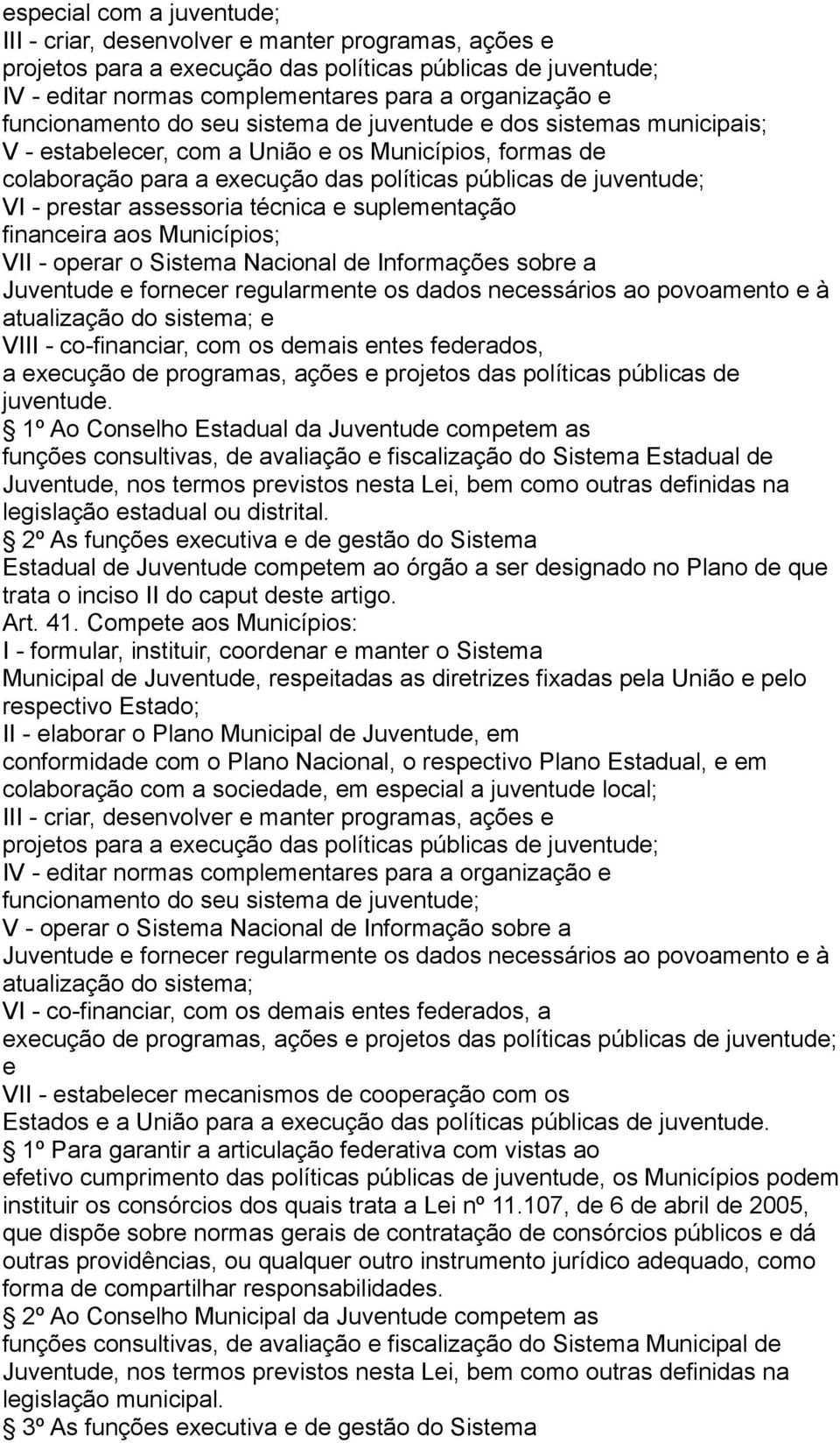 prestar assessoria técnica e suplementação financeira aos Municípios; VII - operar o Sistema Nacional de Informações sobre a Juventude e fornecer regularmente os dados necessários ao povoamento e à