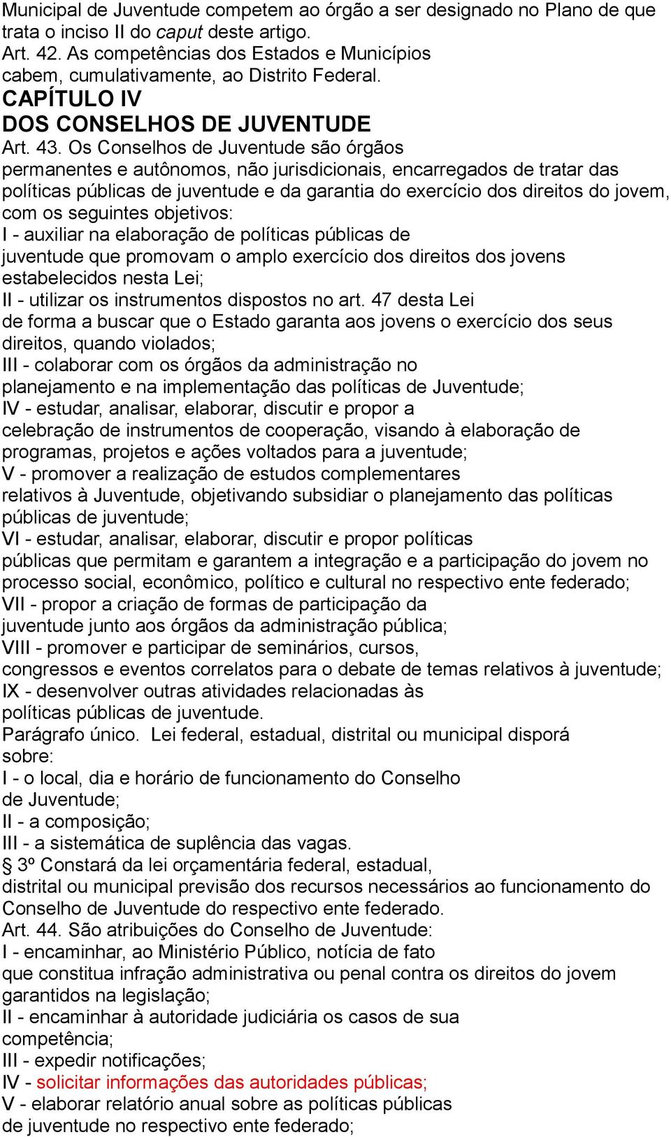 Os Conselhos de Juventude são órgãos permanentes e autônomos, não jurisdicionais, encarregados de tratar das políticas públicas de juventude e da garantia do exercício dos direitos do jovem, com os