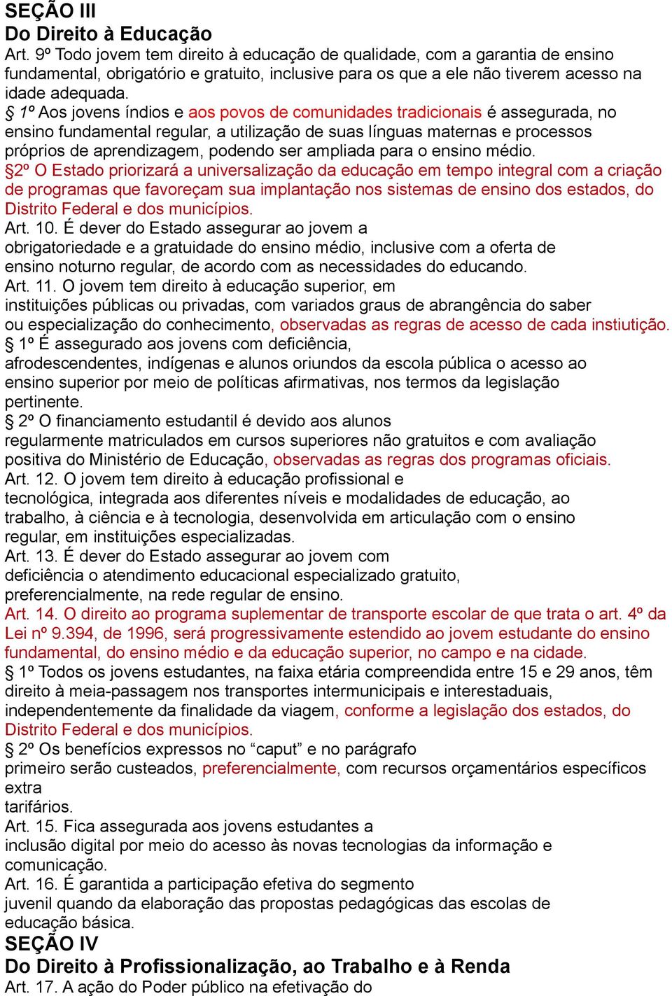 1º Aos jovens índios e aos povos de comunidades tradicionais é assegurada, no ensino fundamental regular, a utilização de suas línguas maternas e processos próprios de aprendizagem, podendo ser