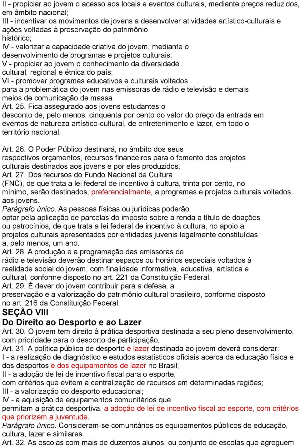 conhecimento da diversidade cultural, regional e étnica do país; VI - promover programas educativos e culturais voltados para a problemática do jovem nas emissoras de rádio e televisão e demais meios