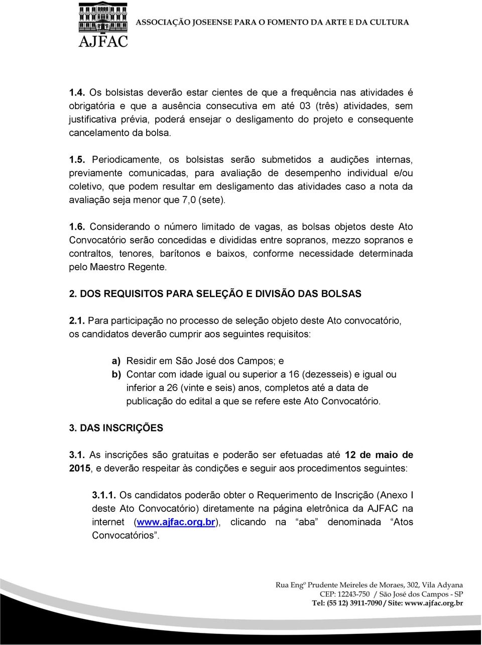 Periodicamente, os bolsistas serão submetidos a audições internas, previamente comunicadas, para avaliação de desempenho individual e/ou coletivo, que podem resultar em desligamento das atividades