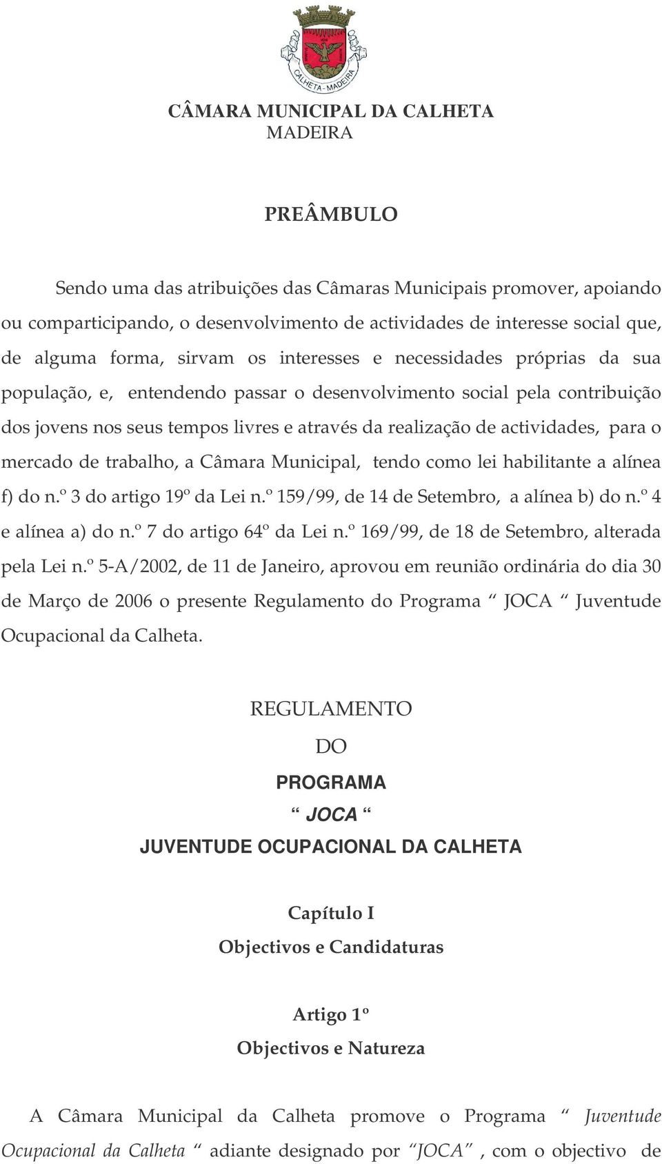 trabalho, a Câmara Municipal, tendo como lei habilitante a alínea f) do n.º 3 do artigo 19º da Lei n.º 159/99, de 14 de Setembro, a alínea b) do n.º 4 e alínea a) do n.º 7 do artigo 64º da Lei n.