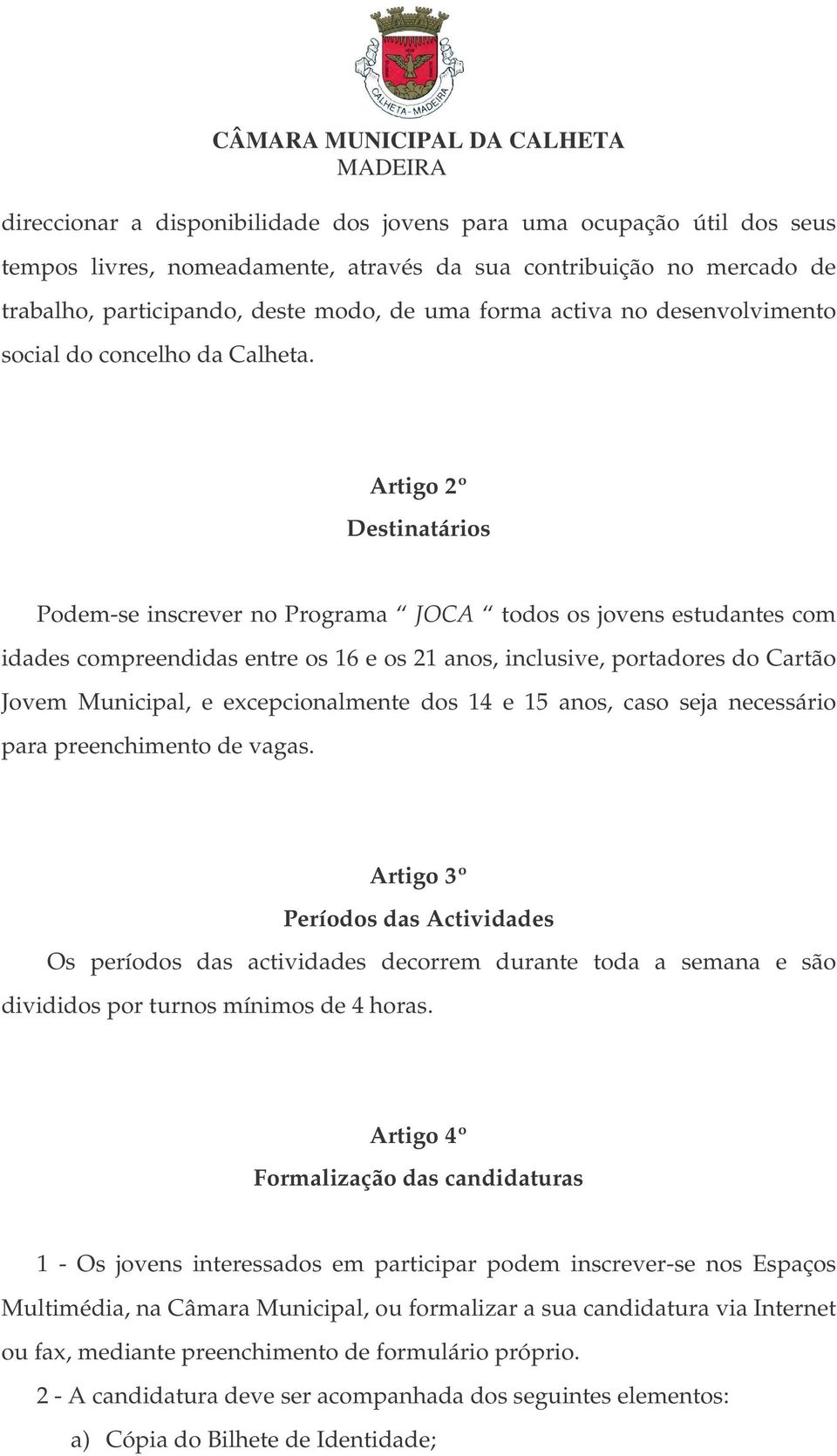 Artigo 2º Destinatários Podem-se inscrever no Programa JOCA todos os jovens estudantes com idades compreendidas entre os 16 e os 21 anos, inclusive, portadores do Cartão Jovem Municipal, e