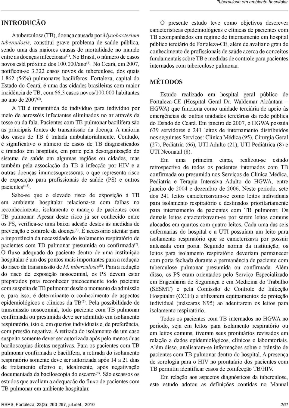 862 (56%) pulmonares bacilíferos. Fortaleza, capital do Estado do Ceará, é uma das cidades brasileiras com maior incidência de TB, com 66,3 casos novos/100.000 habitantes no ano de 2007 (3).