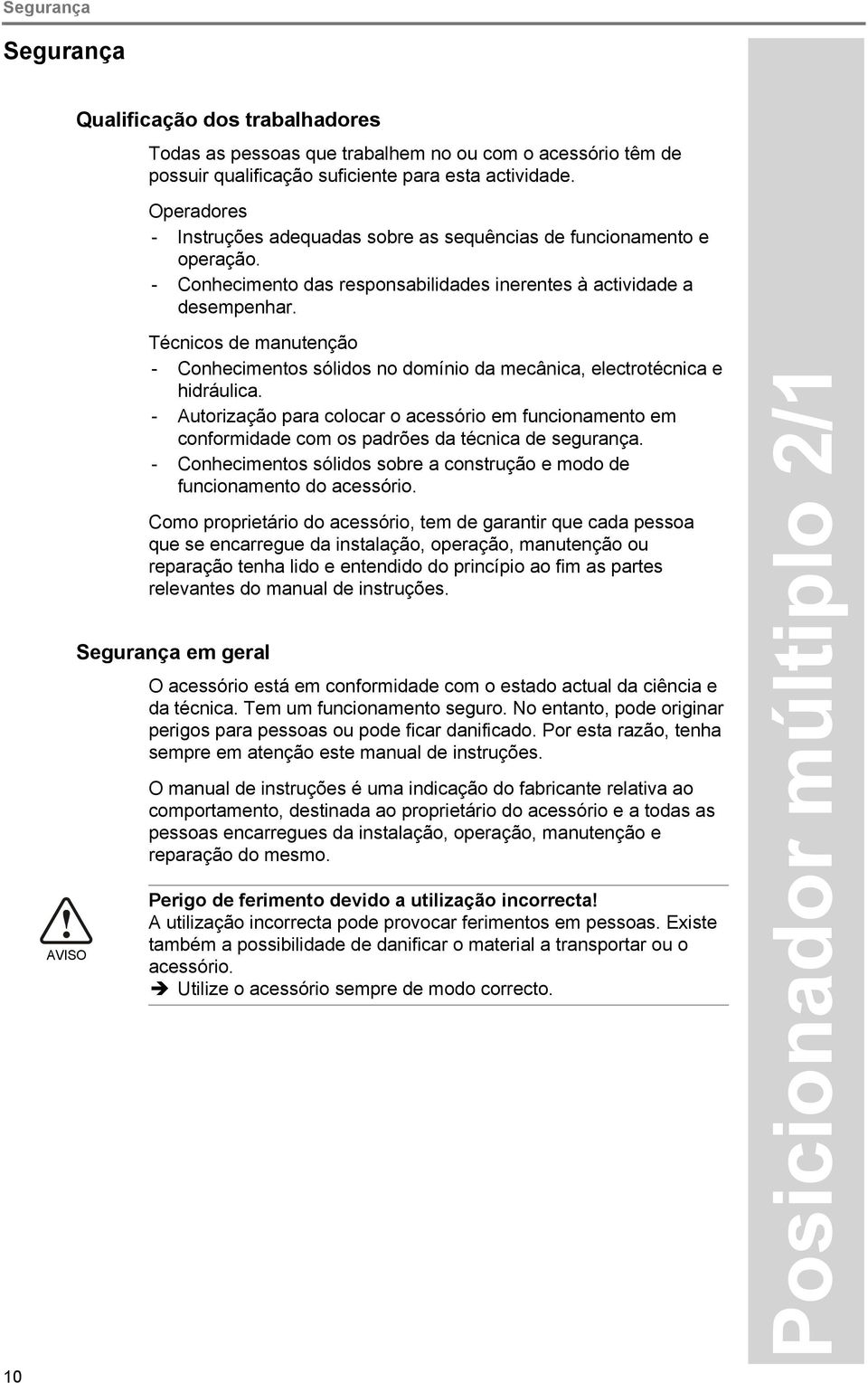 Técnicos de manutenção - Conhecimentos sólidos no domínio da mecânica, electrotécnica e hidráulica.