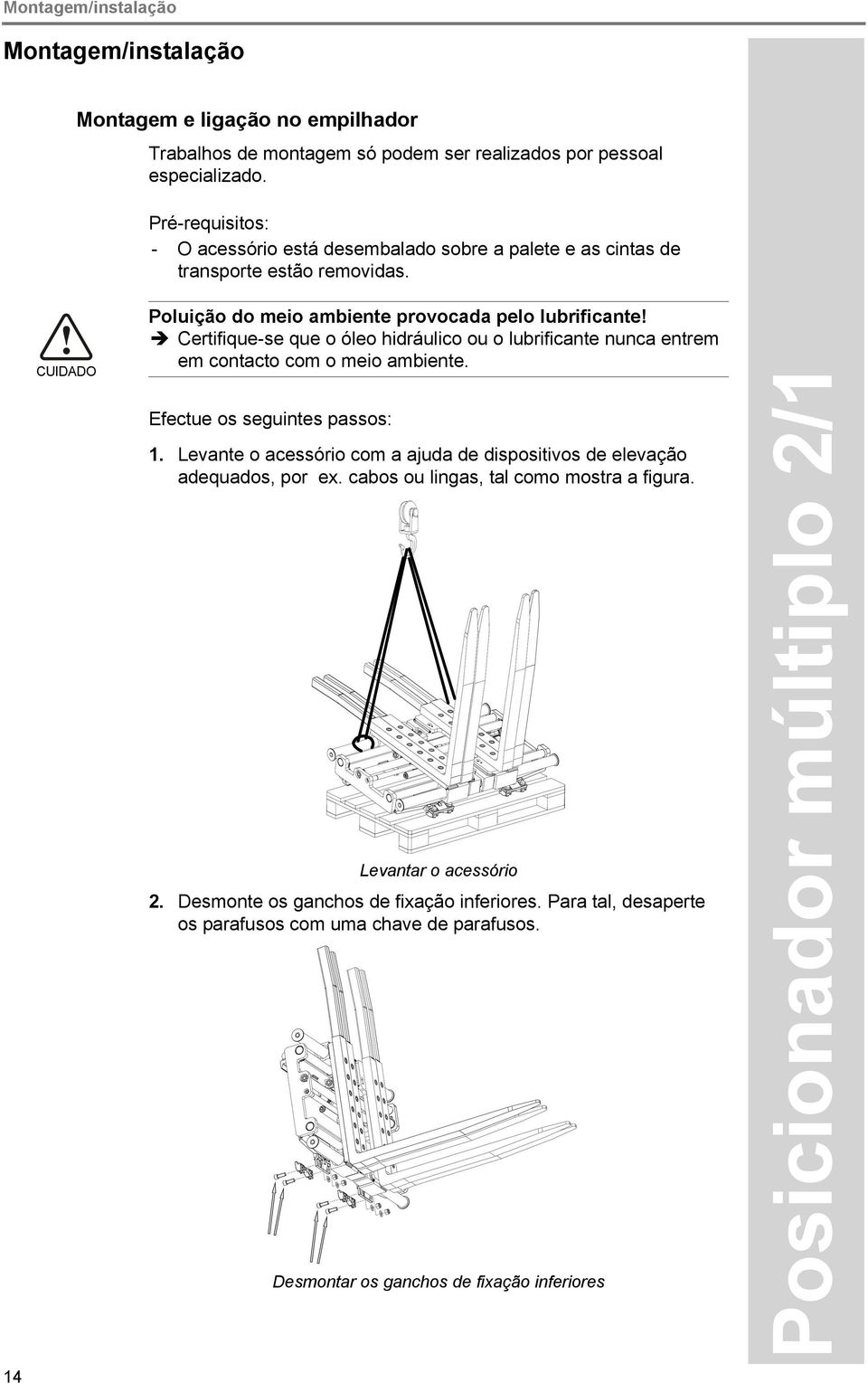 Certifique-se que o óleo hidráulico ou o lubrificante nunca entrem em contacto com o meio ambiente. Efectue os seguintes passos: 1.