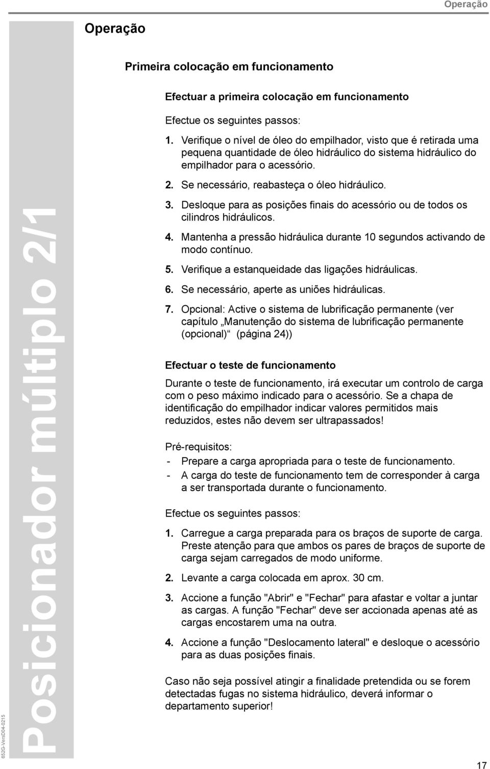 Se necessário, reabasteça o óleo hidráulico. 3. Desloque para as posições finais do acessório ou de todos os cilindros hidráulicos. 4.