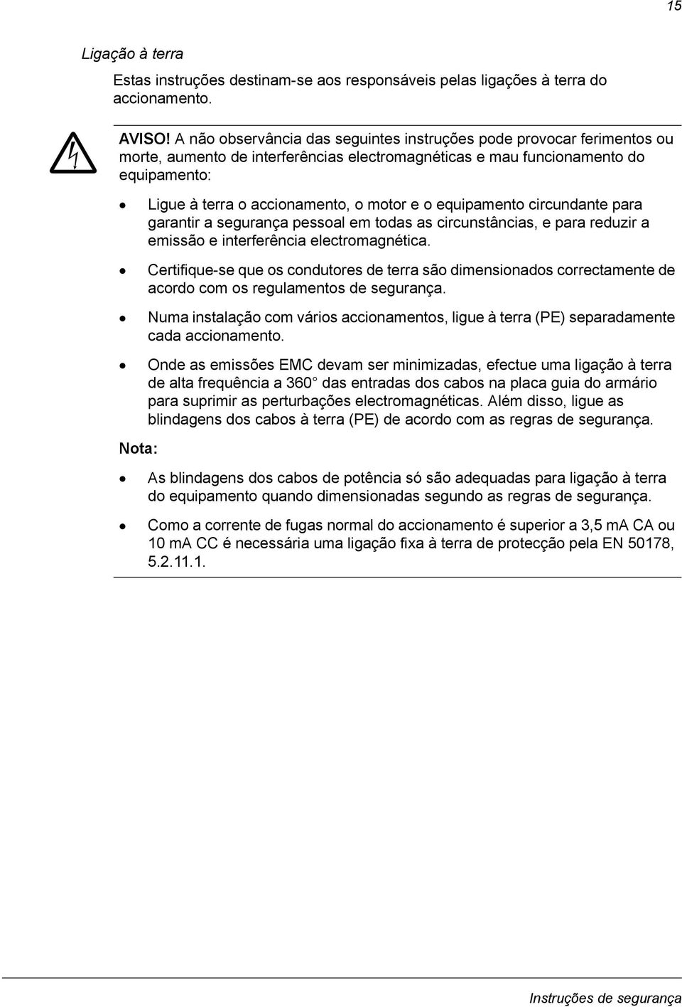 equipamento circundante para garantir a segurança pessoal em todas as circunstâncias, e para reduzir a emissão e interferência electromagnética.