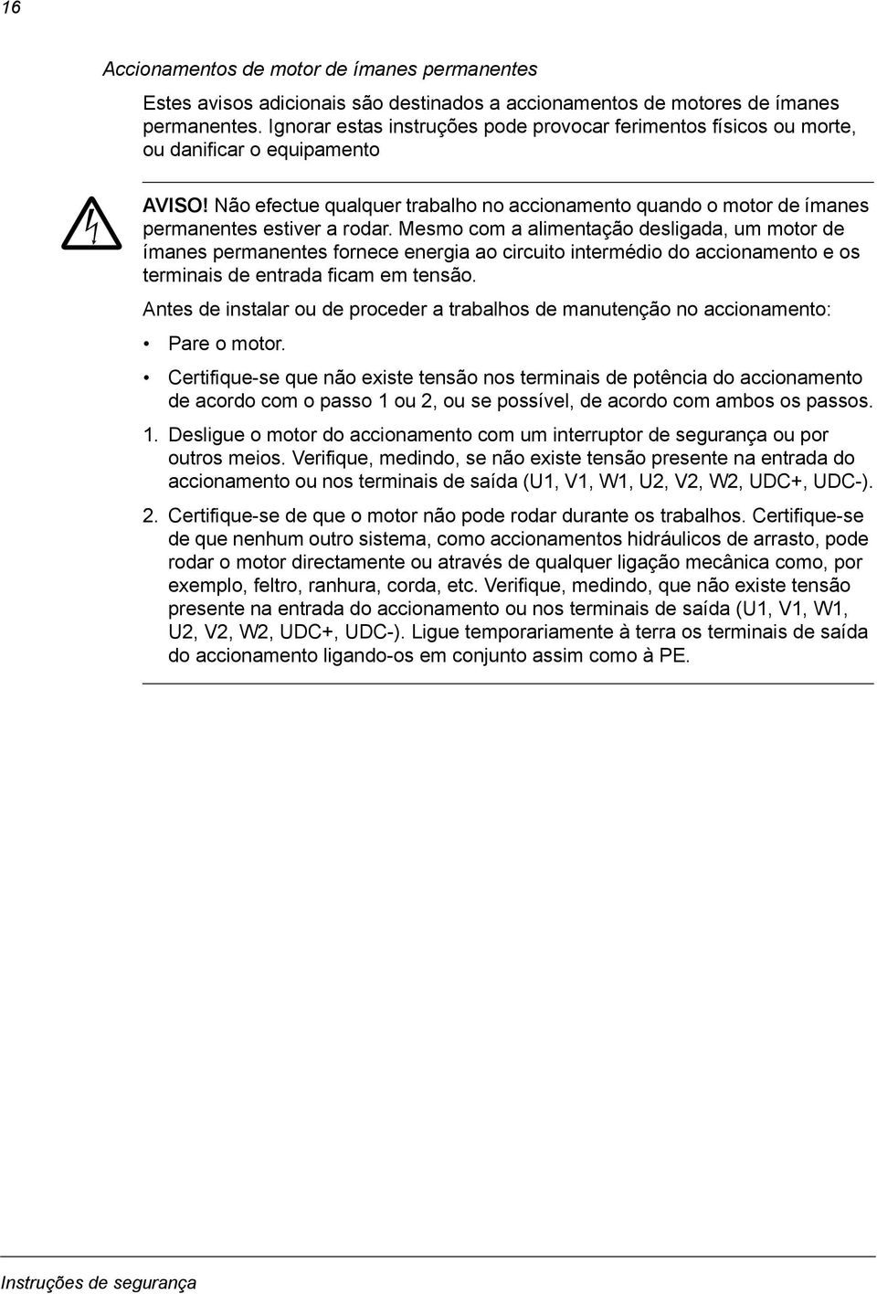 Não efectue qualquer trabalho no accionamento quando o motor de ímanes permanentes estiver a rodar.