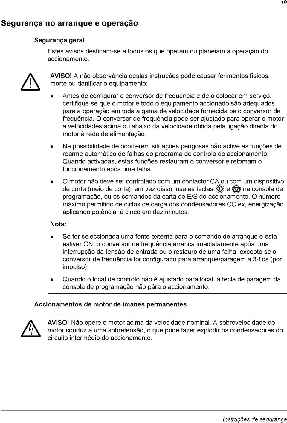 motor e todo o equipamento accionado são adequados para a operação em toda a gama de velocidade fornecida pelo conversor de frequência.