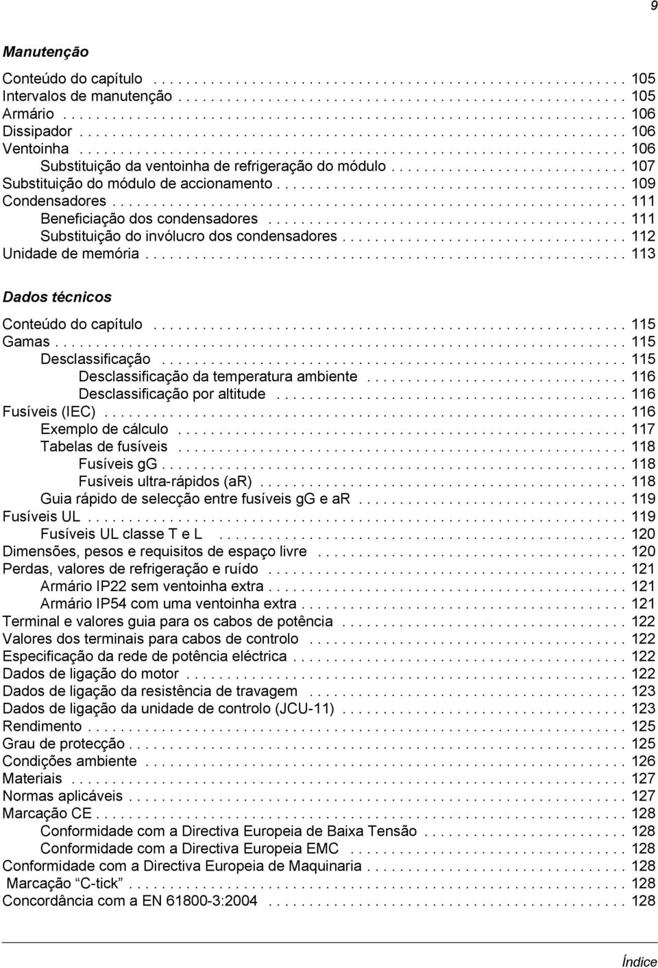 .................................................................. 106 Substituição da ventoinha de refrigeração do módulo............................. 107 Substituição do módulo de accionamento.