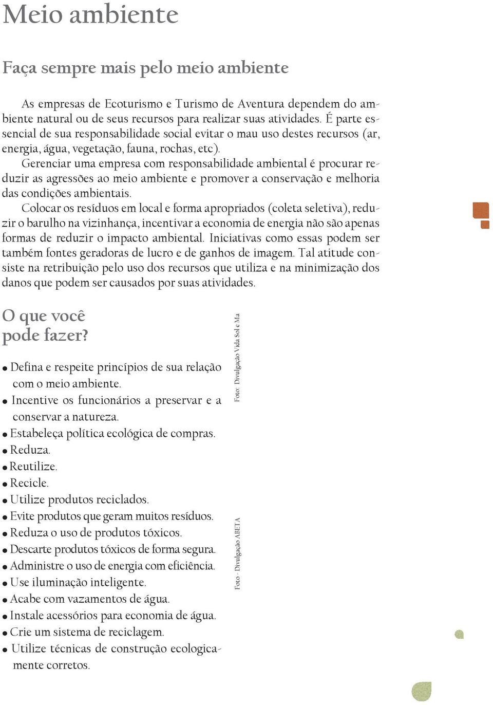 Gerenciar uma empresa com responsabilidade ambiental é procurar reduzir as agressões ao meio ambiente e promover a conservação e melhoria das condições ambientais.