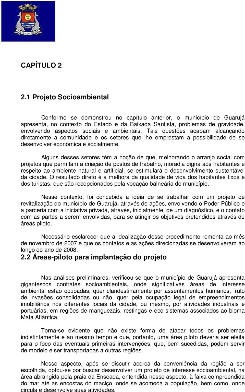 sociais e ambientais. Tais questões acabam alcançando diretamente a comunidade e os setores que lhe emprestam a possibilidade de se desenvolver econômica e socialmente.