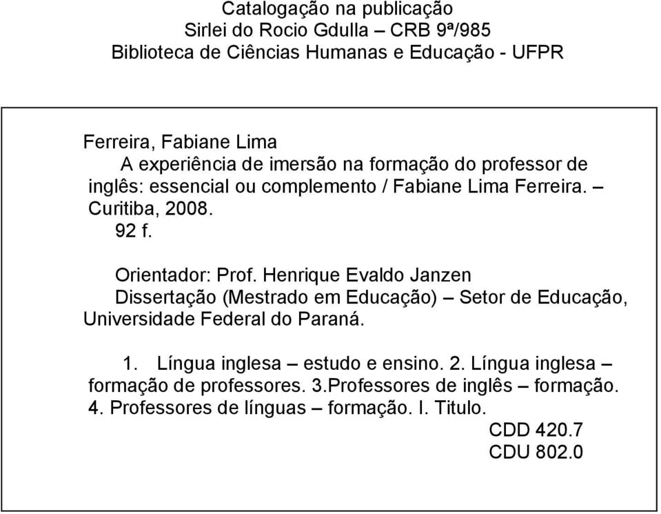 Orientador: Prof. Henrique Evaldo Janzen Dissertação (Mestrado em Educação) Setor de Educação, Universidade Federal do Paraná. 1.