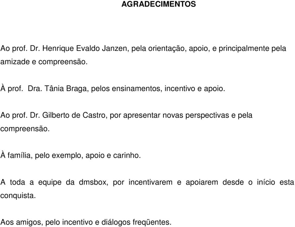 Tânia Braga, pelos ensinamentos, incentivo e apoio. Ao prof. Dr.