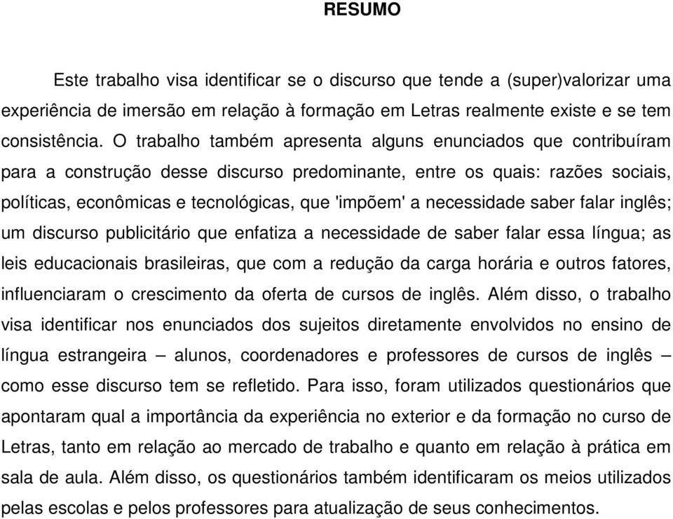 necessidade saber falar inglês; um discurso publicitário que enfatiza a necessidade de saber falar essa língua; as leis educacionais brasileiras, que com a redução da carga horária e outros fatores,